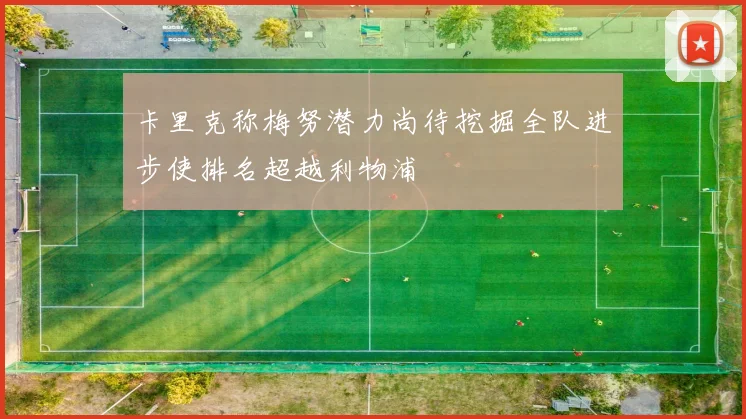 卡里克称梅努潜力尚待挖掘全队进步使排名超越利物浦